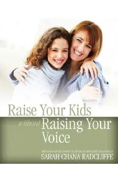 Raise Your Kids Without Raising Your Voice - Sarah Chana Radcliffe
