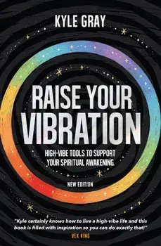 Raise Your Vibration (New Edition). High-Vibe Tools to Support Your Spiritual Awakening, Paperback/Kyle Gray