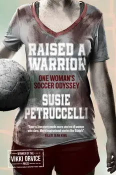 Raised A Warrior. One Woman's Soccer Odyssey, Paperback/Susie Petruccelli