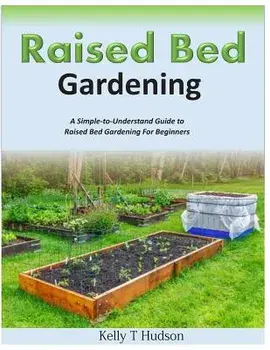 Raised Bed Gardening a Simple-To-Understand Guide to Raised Bed Gardening for Beginners, Paperback/Kelly T. Hudson