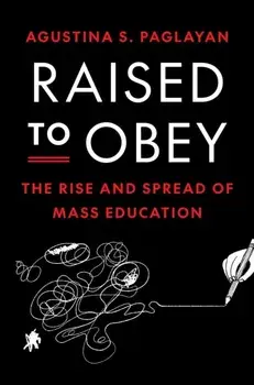 Raised to Obey. The Rise and Spread of Mass Education, Paperback/Agustina Paglayan