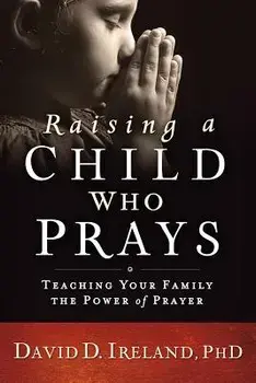 Raising a Child Who Prays: Teaching Your Family the Power of Prayer, Paperback/David Ireland