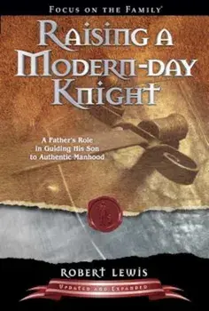 Raising a Modern Day Knight: A Father's Role in Guiding His Son to Authentic Manhood, Paperback/Robert Lewis
