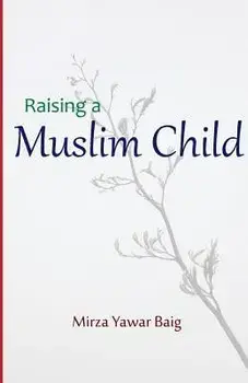 Raising a Muslim Child: Owning a Sacred Responsibility, Paperback/Mirza Yawar Baig