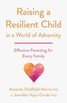 Raising a Resilient Child in a World of Adversity. Effective Parenting for Every Family, Paperback/Jennifer Hays-Grudo
