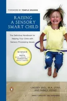 Raising a Sensory Smart Child: The Definitive Handbook for Helping Your Child with Sensory Processing Issues, Paperback/Lindsey Biel