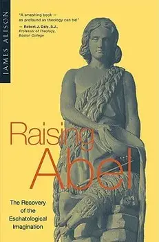 Raising Abel: The Recovery of the Eschatological Imagination, Paperback/James Alison