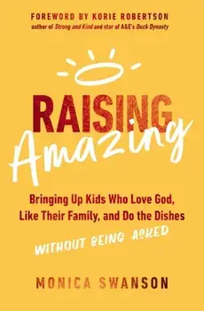 Raising Amazing. Bringing Up Kids Who Love God, Like Their Family, and Do the Dishes without Being Asked, Paperback/***