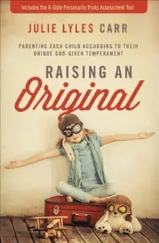 Raising an Original: Parenting Each Child According to Their Unique God-Given Temperament, Paperback/Julie Lyles Carr