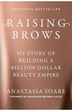 Raising Brows: My Story of Building a Billion Dollar Beauty Empire - Anastasia Soare