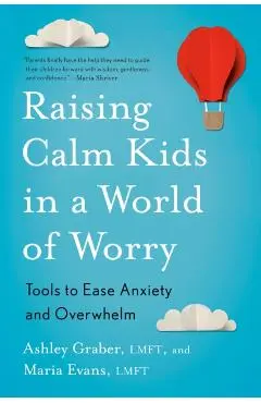 Raising Calm Kids in a World of Worry: Tools to Ease Anxiety and Overwhelm - Ashley Graber
