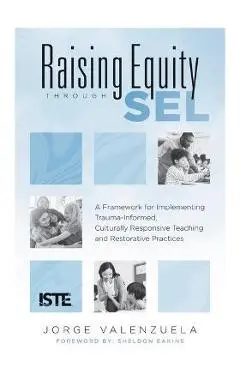 Raising Equity Through Sel: A Framework for Implementing Trauma-Informed, Culturally Responsive Teaching and Restorative Practices (Effectively Ac - Jorge Valenzuela