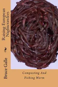 Raising European Nightcrawlers: Composting and Fishing Worm, Paperback/Bruce Galle