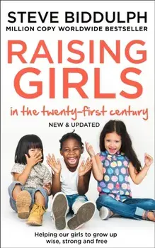 Raising Girls in the 21st Century. Helping Our Girls to Grow Up Wise, Strong and Free, Paperback/Steve Biddulph