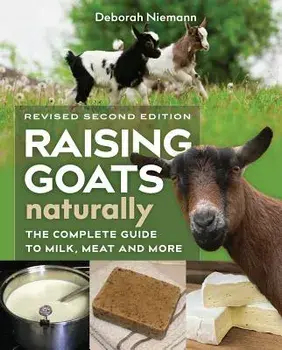 Raising Goats Naturally, 2nd Edition: The Complete Guide to Milk, Meat, and More, Paperback/Deborah Niemann