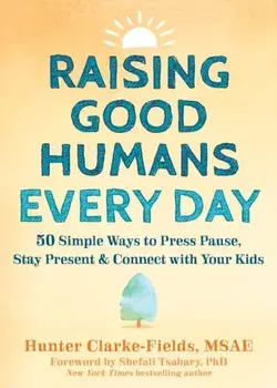 Raising Good Humans Every Day. 50 Simple Ways to Press Pause, Stay Present, and Connect with Your Kids, Paperback/Shefali Tsabary