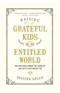 Raising Grateful Kids in an Entitled World: How One Family Learned That Saying No Can Lead to Life's BiggestYes - Kristen Welch
