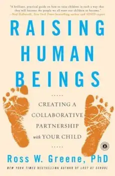 Raising Human Beings: Creating a Collaborative Partnership with Your Child, Paperback/Ross W. Greene