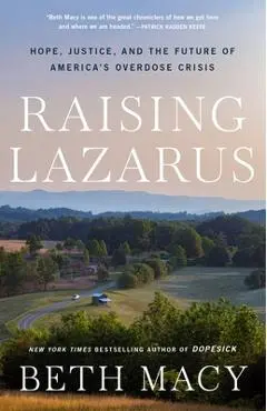 Raising Lazarus: Hope, Justice, and the Future of America's Overdose Crisis - Beth Macy