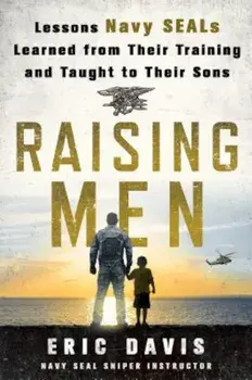 Raising Men: Lessons Navy Seals Learned from Their Training and Taught to Their Sons, Hardcover/Eric Davis