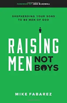 Raising Men, Not Boys: Shepherding Your Sons to Be Men of God, Paperback/Mike Fabarez