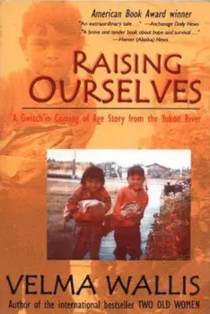 Raising Ourselves: A Gwitch'in Coming of Age Story from the Yukon River, Paperback/Velma Wallis