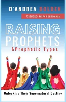 Raising Prophets & Prophetic Types: A Resource Handbook, Paperback/D'Andrea Bolden