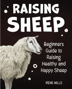 Raising Sheep: Beginners Guide to Raising Healthy and Happy Sheep, Paperback/Irene Mills