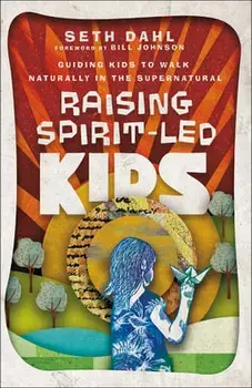Raising Spirit-Led Kids: Guiding Kids to Walk Naturally in the Supernatural, Paperback/Seth Dahl