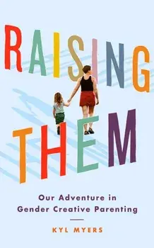 Raising Them. Our Adventure in Gender Creative Parenting, Paperback/Kyl Myers