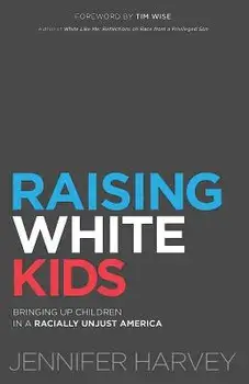 Raising White Kids: Bringing Up Children in a Racially Unjust America, Paperback/Jennifer Harvey