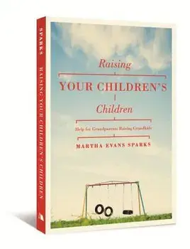Raising Your Children's Children: Help for Grandparents Raising Grandkids, Paperback/Martha Evans Sparks