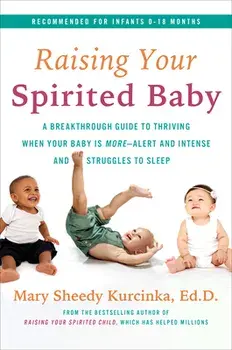 Raising Your Spirited Baby: A Breakthrough Guide to Thriving When Your Baby Is More . . . Alert and Intense and Struggles to Sleep/Mary Sheedy Kurcinka