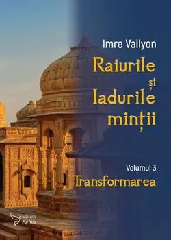 Raiurile si Iadurile mintii. Transformarea. Volumul 3/Imre Vallyon