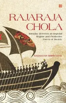Rajaraja Chola: Interplay Between an Imperial Regime and Productive Forces of Society, Paperback/Raghavan Srinivasan