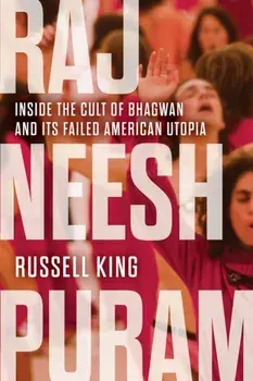 Rajneeshpuram. Inside the Cult of Bhagwan and Its Failed American Utopia, Paperback/Russell King