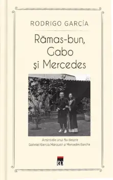 Ramas-bun, Gabo si Mercedes. Amintirile unui fiu despre Gabriel Garcia Marquez si Mercedes Barcha/Rodrigo Garcia