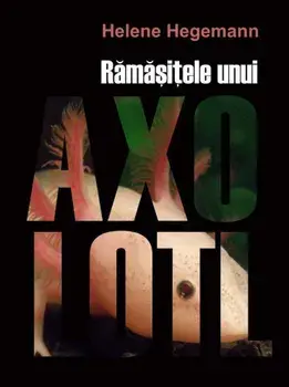 Ramasitele unui Axolotl/Helene Hegemann