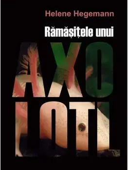 Ramasitele unui Axolotl/Helene Hegemann