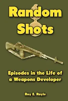 Random Shots: Episodes in the Life of a Weapons Developer/Roy E. Rayle