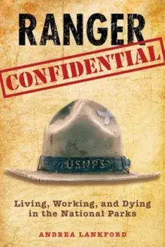 Ranger Confidential: Living, Working, and Dying in the National Parks, Paperback/Andrea Lankford