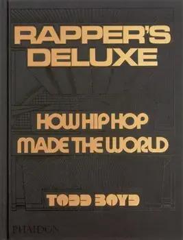 Rapper's Deluxe. How Hip Hop Made The World, Hardback/Todd Boyd