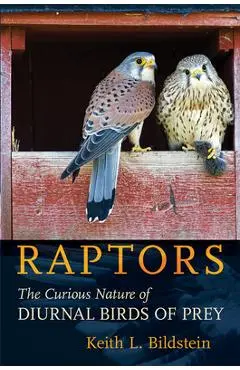 Raptors: The Curious Nature of Diurnal Birds of Prey - Keith L. Bildstein
