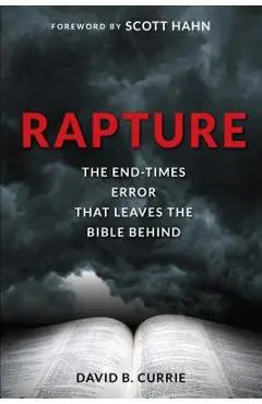 Rapture: The End-Times Error That Leaves the Bible Behind - David Currie
