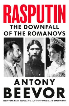 Rasputin: The Downfall of the Romanovs - Antony Beevor
