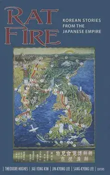 Rat Fire: Korean Stories from the Japanese Empire, Paperback/Theodore Hughes