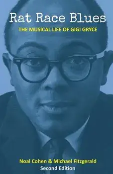 Rat Race Blues: The Musical Life of Gigi Gryce, Paperback/Noal Cohen