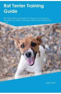 Rat Terrier Training Guide Rat Terrier Training Includes: Rat Terrier Tricks, Socializing, Housetraining, Agility, Obedience, Behavioral Training, and - Harry Hart