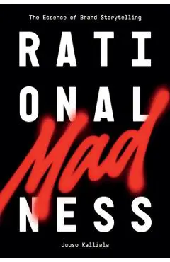 Rational Madness: The Essence of Brand Storytelling - Juuso Kalliala