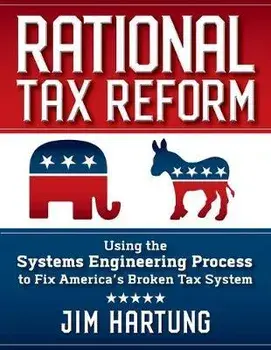 Rational Tax Reform: Using the Systems Engineering Process to Fix America's Broken Tax System, Paperback/Jim Hartung